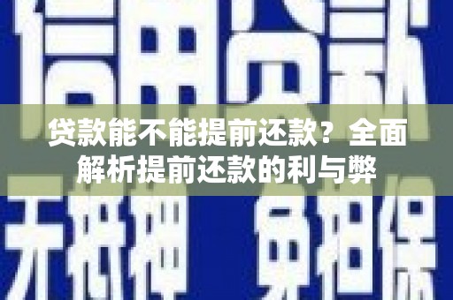 赣州贷款能不能提前还款？全面解析提前还款的利与弊