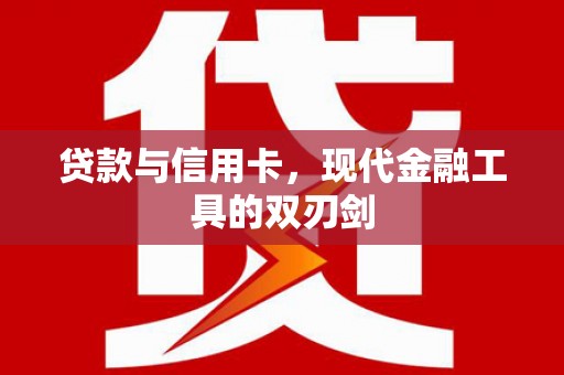 赣州贷款与信用卡，现代金融工具的双刃剑