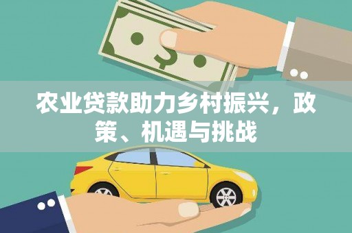 赣州农业贷款助力乡村振兴，政策、机遇与挑战