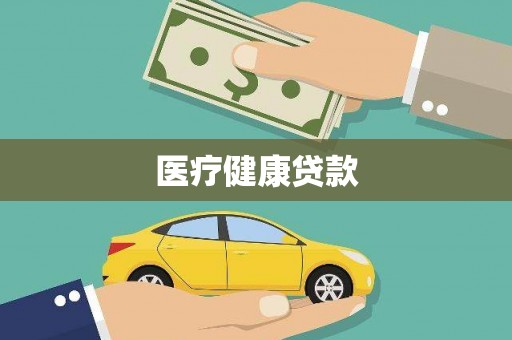 赣州医疗健康贷款