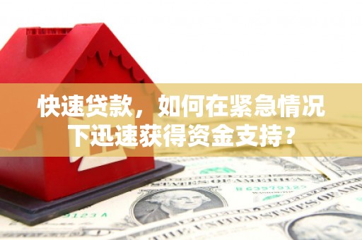 赣州快速贷款，如何在紧急情况下迅速获得资金支持？