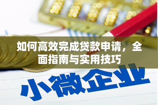 赣州如何高效完成贷款申请，全面指南与实用技巧