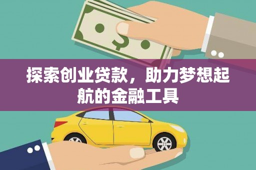 赣州探索创业贷款，助力梦想起航的金融工具