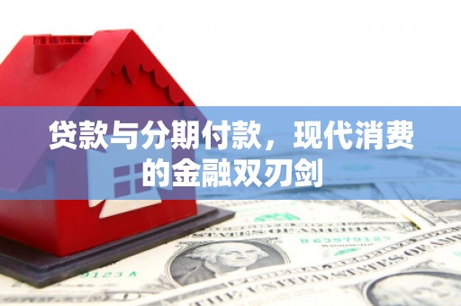赣州贷款与分期付款，现代消费的金融双刃剑