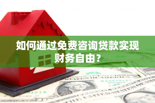 赣州如何通过免费咨询贷款实现财务自由？