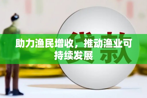 赣州助力渔民增收，推动渔业可持续发展