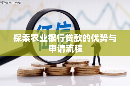 赣州探索农业银行贷款的优势与申请流程