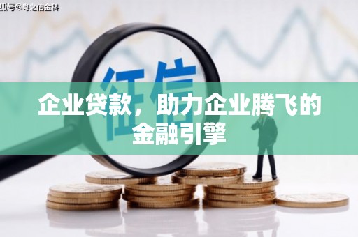 赣州企业贷款，助力企业腾飞的金融引擎