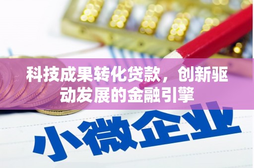 赣州科技成果转化贷款，创新驱动发展的金融引擎