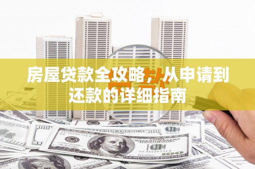 赣州房屋贷款全攻略，从申请到还款的详细指南
