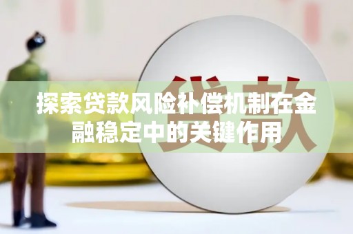 赣州探索贷款风险补偿机制在金融稳定中的关键作用