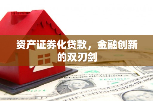 赣州资产证券化贷款，金融创新的双刃剑