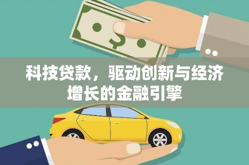 赣州科技贷款，驱动创新与经济增长的金融引擎