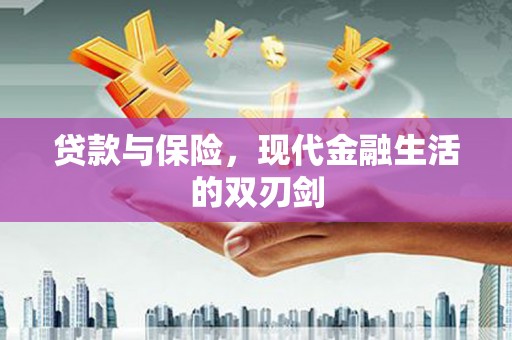 赣州贷款与保险，现代金融生活的双刃剑