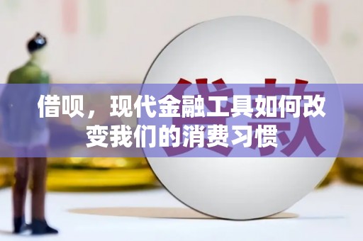 赣州借呗，现代金融工具如何改变我们的消费习惯
