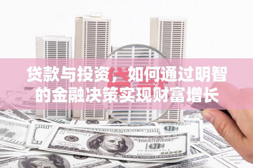 赣州贷款与投资，如何通过明智的金融决策实现财富增长