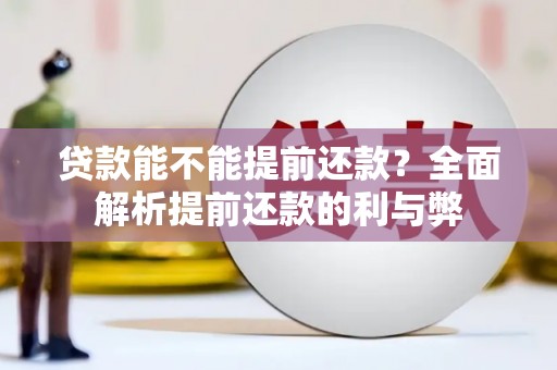 赣州贷款能不能提前还款？全面解析提前还款的利与弊