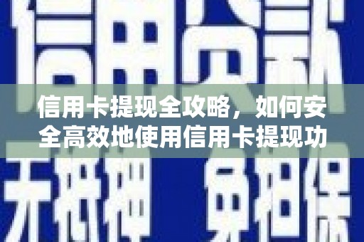 赣州信用卡提现全攻略，如何安全高效地使用信用卡提现功能