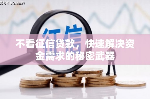 赣州不看征信贷款，快速解决资金需求的秘密武器