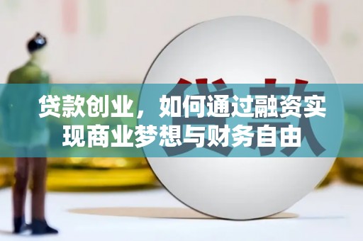 赣州贷款创业，如何通过融资实现商业梦想与财务自由