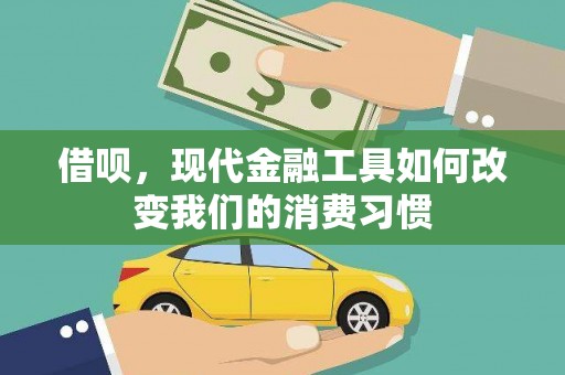 赣州借呗，现代金融工具如何改变我们的消费习惯