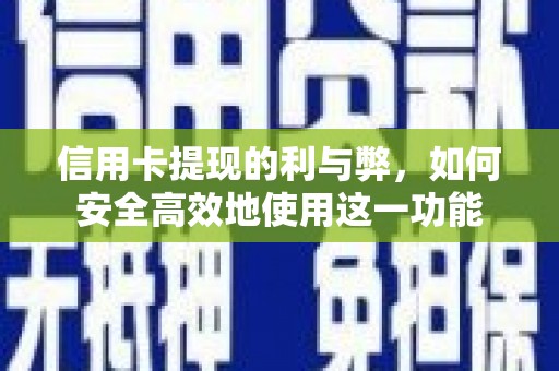 赣州信用卡提现的利与弊，如何安全高效地使用这一功能