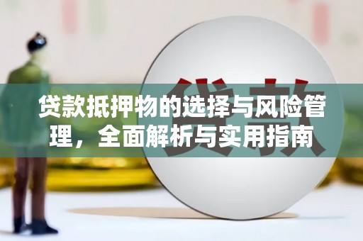 赣州贷款抵押物的选择与风险管理，全面解析与实用指南