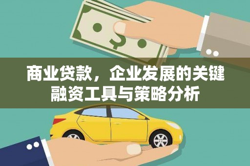 赣州商业贷款，企业发展的关键融资工具与策略分析