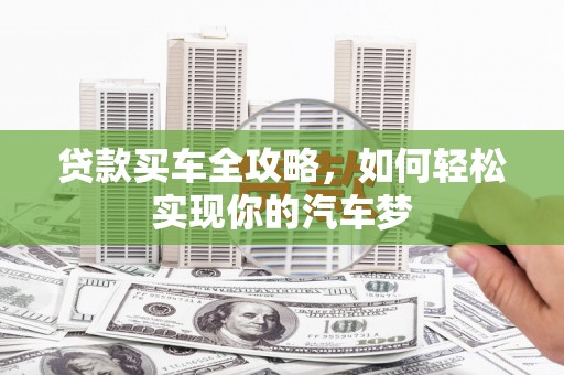 赣州贷款买车全攻略，如何轻松实现你的汽车梦