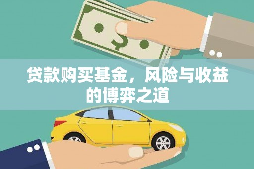 赣州贷款购买基金，风险与收益的博弈之道