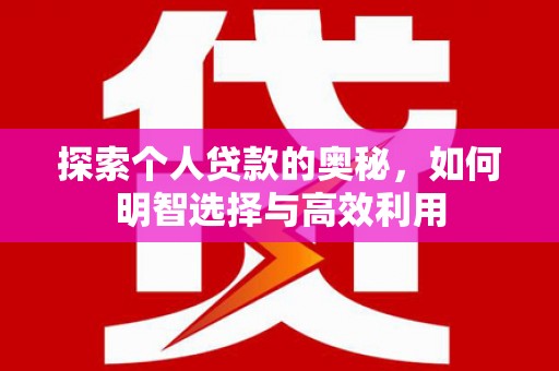赣州探索个人贷款的奥秘，如何明智选择与高效利用