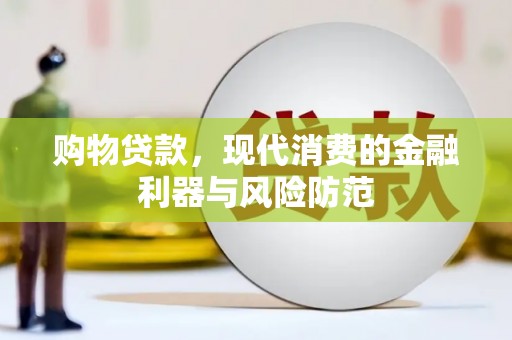 赣州购物贷款，现代消费的金融利器与风险防范