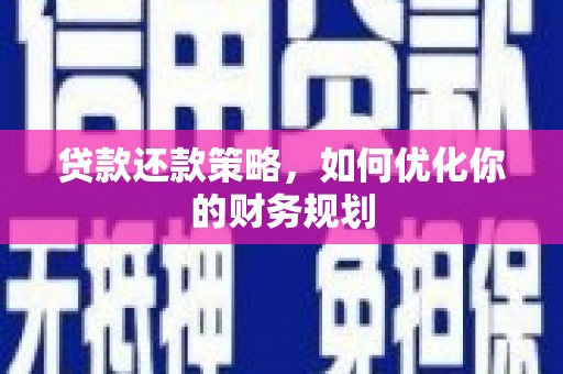 赣州贷款还款策略，如何优化你的财务规划