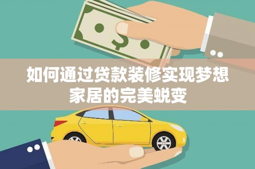 赣州如何通过贷款装修实现梦想家居的完美蜕变