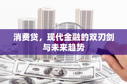 赣州消费贷，现代金融的双刃剑与未来趋势