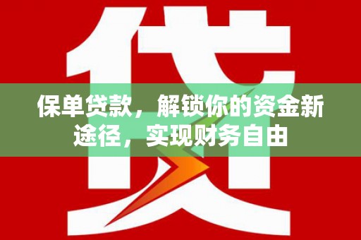 赣州保单贷款，解锁你的资金新途径，实现财务自由