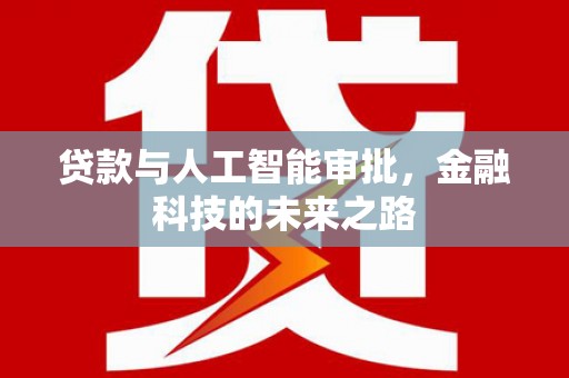 赣州贷款与人工智能审批，金融科技的未来之路