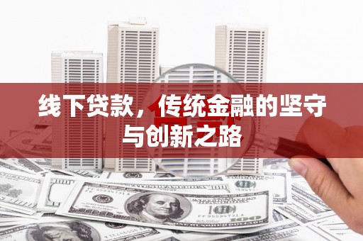 赣州线下贷款，传统金融的坚守与创新之路