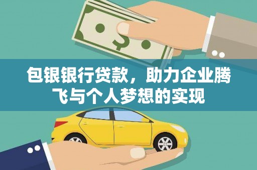 赣州包银银行贷款，助力企业腾飞与个人梦想的实现