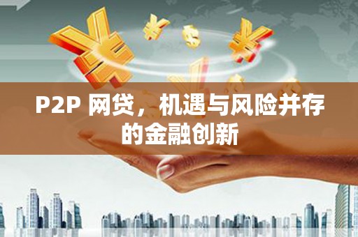 赣州P2P 网贷，机遇与风险并存的金融创新