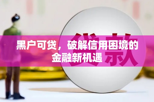 赣州黑户可贷，破解信用困境的金融新机遇