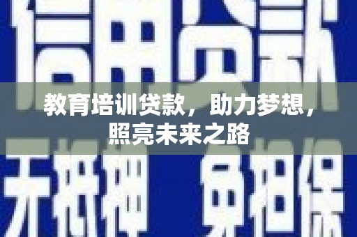 赣州教育培训贷款，助力梦想，照亮未来之路