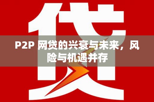 赣州P2P 网贷的兴衰与未来，风险与机遇并存