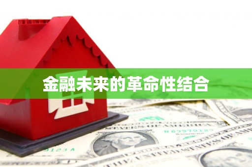 赣州金融未来的革命性结合